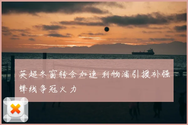 英超冬窗转会加速 利物浦引援补强锋线争冠火力
