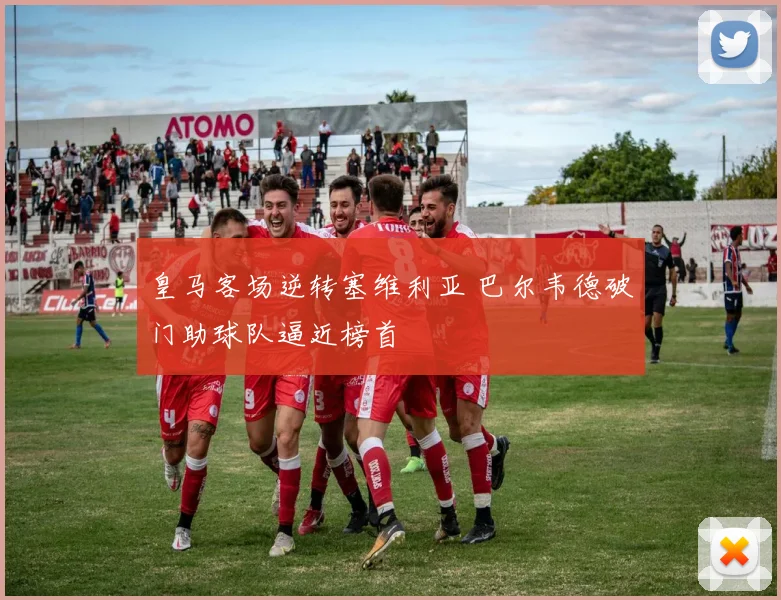 皇马客场逆转塞维利亚 巴尔韦德破门助球队逼近榜首