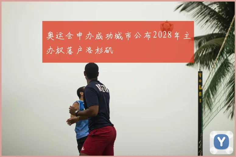 奥运会申办成功城市公布2028年主办权落户洛杉矶